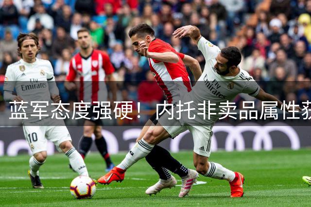 蓝军态度强硬！内托非卖品属性获确认 低于心理价位免谈